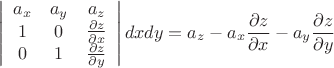 $$\left| \begin{array}{ccc}
a_x & a_y & a_z \\
1 & 0 &  \frac {\partial z}{\partial x} \\
0 & 1 &  \frac {\partial z}{\partial y}
\end{array} \right| dxdy = a_z - a_x \frac {\partial z}{\partial x} - a_y \frac {\partial z}{\partial y}$$