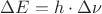 $\Delta E= h\cdot\Delta\nu$