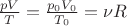 $\frac{pV}{T} = \frac{p_0 V_0}{T_0} = \nu R$