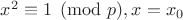 $x^2 \equiv 1 \pmod p, x=x_0$