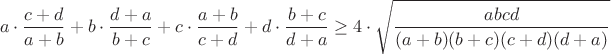 $$a\cdot \frac{c+d}{a+b}+b \cdot \frac{d+a}{b+c}+c \cdot \frac{a+b}{c+d}+d \cdot \frac{b+c}{d+a} \ge 4 \cdot \sqrt {\frac{abcd}{(a+b)(b+c)(c+d)(d+a)}}$$