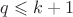 $q \leqslant k+1$