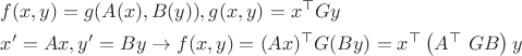 $$\begin{aligned}
& f(x, y)=g(A(x), B(y)), g(x, y)=x^{\top} G y \\
& x^{\prime}=A x, y^{\prime}=B y\rightarrow f(x, y)=(A x)^{\top} G(B y)=x^{\top}\left(A^{\top} \
G B\right) y
\end{aligned}$$