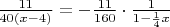 $
\frac{11}{40(x-4)} = -\frac{11}{160} \cdot \frac{1}{1-\frac{1}{4}x}
$