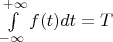 $\int\limits_{-\infty}^{+\infty}f(t)dt=T$