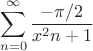 $$\sum_{n=0}^\infty\limits \frac {-\pi/2} {x^2n+1}$$