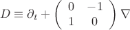 $$D \equiv \partial _t  + \left( {\begin{array}{*{20}c}
   0 & { - 1}  \\
   1 & 0  \\

 \end{array} } \right)\nabla $$