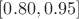 $[0.80, 0.95]$