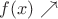$f(x) \nearrow$