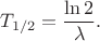 $$T_{1/2}=\frac{\ln2}{\lambda}.$$