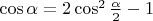 $\cos\alpha=2\cos^2\frac\alpha2-1$