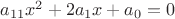 $a_{11}x^2 + 2 a_1x +a_0 = 0$