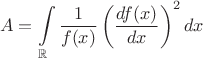 $$A=\int\limits_{\mathbb{R}}\frac{1}{f(x)}\left(\frac{df(x)}{dx}\right)^2dx $$ $$A=\int\limits_{\mathbb{R}}\frac{1}{f(x)}\left(\frac{df(x)}{dx}\right)^2dx $$