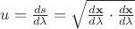 $u=\frac{ds}{d\lambda}=\sqrt{\frac{d\mathbf x}{d\lambda}\cdot \frac{d\mathbf x}{d\lambda}}$