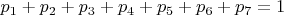 $p_1+p_2+p_3+p_4+p_5+p_6+p_7 = 1$