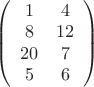 $\left( {\begin{array}{*{20}c}
   1 & 4  \\
   8 & {12}  \\
   {20} & 7  \\
   5 & 6  \\

 \end{array} } \right)$