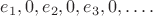 $e_1,0,e_2,0,e_3,0,\ldots.$