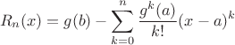 $$R_n(x)=g(b)-\sum\limits_{k=0}^{n}\frac{g^{k}(a)}{k!}(x-a)^k $$