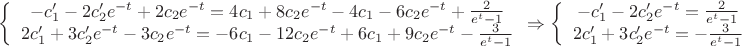 $\left \{ \begin{array}{I} -c_1'-2c_2'e^{-t}+2c_2e^{-t}=4c_1+8c_2e^{-t}-4c_1-6c_2e^{-t}+\frac {2}{e^t-1} \\ 2c_1'+3c_2'e^{-t}-3c_2e^{-t}=-6c_1-12c_2e^{-t}+6c_1+9c_2e^{-t}-\frac {3}{e^t-1} \end{array} \Rightarrow \left \{ \begin{array}{I} -c_1'-2c_2'e^{-t}=\frac {2}{e^t-1} \\ 2c_1'+3c_2'e^{-t}=-\frac {3}{e^t-1} \end{array}$