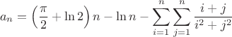 $$a_n=\left(\frac{\pi}{2}+\ln 2\right)n-\ln n-\sum_{i=1}^{n}\sum_{j=1}^{n}\frac{i+j}{i^2+j^2}$$