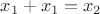 $x_1 + x_1 = x_2$