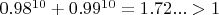 $0.98^{10}+0.99^{10}=1.72...>1$