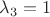 $\lambda_3=1$