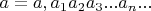 $a = a,a_{1}a_{2}a_{3}...a_{n}...$