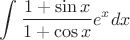 $$\int \frac{1+\sin x}{1+\cos x}e^xdx$$