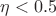$\eta<0.5$