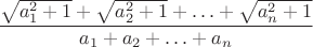 $$\frac{{\sqrt {a_1^2 + 1}  + \sqrt {a_2^2 + 1}  +  \ldots  + \sqrt {a_n^2 + 1} }}{{{a_1} + {a_2} +  \ldots  + {a_n}}}$$