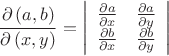 $$\[\frac{{\partial \left( {a,b} \right)}}{{\partial \left( {x,y} \right)}} = \left| {\begin{array}{*{20}c}   {\frac{{\partial a}}{{\partial x}}} & {\frac{{\partial a}}{{\partial y}}}  \\   {\frac{{\partial b}}
{{\partial x}}} & {\frac{{\partial b}}{{\partial y}}}  \\ \end{array} } \right|\]$$