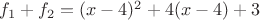 $f_1 + f_2 = (x - 4)^2 + 4(x - 4) + 3$