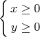 $\left\{
\begin{aligned}
x\ge 0\\
y\ge 0\\
\end{aligned}
\right.
$