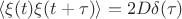 $\langle\xi(t)\xi(t+\tau)\rangle=2D\delta(\tau)$