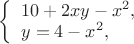$
\left\{ \begin{array}{l}
10+2xy-x^{2},\\
y=4-x^{2},
\end{array} \right.
$