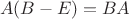$$A(B-E)=BA$$ $$A(B-E)=BA$$