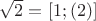 $\sqrt2=[1;(2)]$