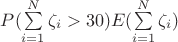 $P(\sum\limits _{i=1}^N \zeta _i > 30)E(\sum\limits _{i=1}^N \zeta _i)$