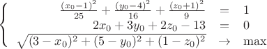 $\left\{
\begin{array}{rcl}
 \frac{(x_0-1)^2}{25}+\frac{(y_0-4)^2}{16}+\frac{(z_0+1)^2}{9}&=&1 \\
 2x_0+3y_0+2z_0-13&=&0 \\
 \sqrt{(3-x_0)^2+(5-y_0)^2+(1-z_0)^2}&\to&\max \\
\end{array}
\right.$