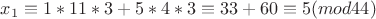 $x_1\equiv1*11*3+5*4*3\equiv33+60\equiv5(mod 44)$