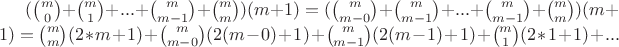 $(\binom{m}{0}+\binom{m}{1}+...+\binom{m}{m-1}+\binom{m}{m})(m+1)=(\binom{m}{m-0}+\binom{m}{m-1}+...+\binom{m}{m-1}+\binom{m}{m})(m+1)=\binom{m}{m}(2*m+1)+\binom{m}{m-0}(2(m-0)+1)+\binom{m}{m-1}(2(m-1)+1)+\binom{m}{1}(2*1+1)+...$