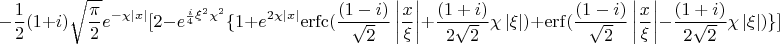 $$ - {1 \over 2}(1 + i)\sqrt {{\pi  \over 2}} {e^{ - \chi \left| x \right|}}[2 - {e^{{i \over 4}{\xi ^2}{\chi ^2}}}\{ 1 + {e^{2\chi \left| x \right|}}{\mathop{\rm erfc}\nolimits} ({{(1 - i)} \over {\sqrt 2 }}\left| {{x \over \xi }} \right| + {{(1 + i)} \over {2\sqrt 2 }}\chi \left| \xi  \right|) + {\mathop{\rm erf}\nolimits} ({{(1 - i)} \over {\sqrt 2 }}\left| {{x \over \xi }} \right| - {{(1 + i)} \over {2\sqrt 2 }}\chi \left| \xi  \right|)\} ]$$