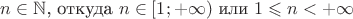 $n \in \mathbb{N}$, откуда $n \in [1;+\infty)$ или $1 \leqslant n < +\infty$