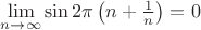 $\lim\limits_{n\to\infty}\sin 2\pi\left(n+\frac1n\right)=0$