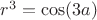 $r^3=\cos(3a)$ $r^3=\cos(3a)$