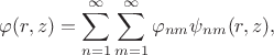 $$
\varphi(r, z) = \sum \limits_{n = 1}^\infty \sum \limits_{m = 1}^\infty \varphi_{nm} \psi_{nm}(r, z),
$$
