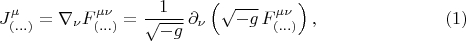 $$J^{\mu}_{(\ldots)} = \nabla_{\nu} F^{\mu \nu}_{(\ldots)}
= \frac{1}{\sqrt{-g}} \, \partial_{\nu} \left( \sqrt{-g} \, F^{\mu \nu}_{(\ldots)} \right), \eqno(1)$$