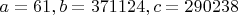 $a=61, b=371124, c=290238$