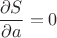 $\dfrac{\partial S}{\partial a}=0$